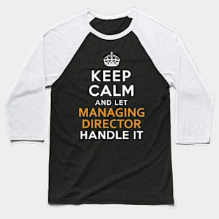 Managing Director Keep Calm And Let Handle It Baseball T-Shirt